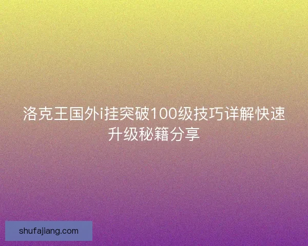 洛克王国外i挂突破100级技巧详解快速升级秘籍分享